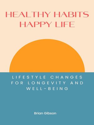 cover image of Healthy Habits, Happy Life Lifestyle Changes For Longevity and Well-being